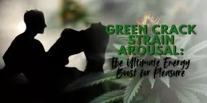 Green Crack Strain Arousal: The Ultimate Energy Boost for Pleasure