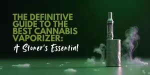 The Definitive Guide to the Best cannabis Vaporizer: A Stoner's Essential