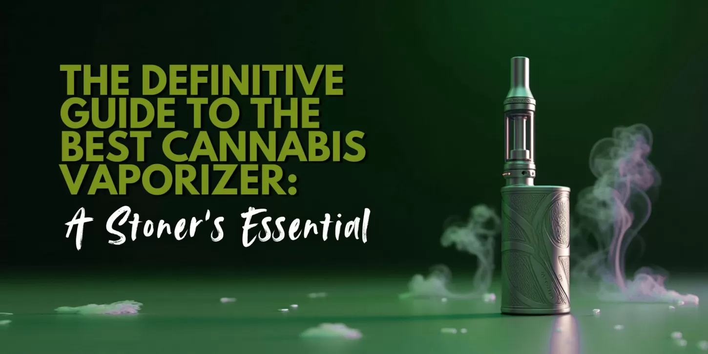 The Definitive Guide to the Best cannabis Vaporizer: A Stoner's Essential