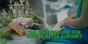 The Safe Timeline for Edibles After Surgery