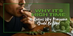 Why It’s High Time: 10 Reasons Why Marijuana Should Be Legal